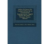 Office de Pierre de Corbeil (Office de La Circoncision) Improprement Appele Office Des Fous. - Primary Source Edition