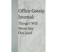 Office Gossip Journal: Things I Will Never Say Out Loud: A Confidential Notebook for All the Unspoken Office Truths