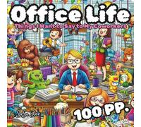 Office Life: Things I Want to Say to My Coworkers: Office Confessions: The Ultimate Stress-Relief Coloring Book for Adults (That Your Kids Will Steal!)