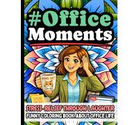Office Moments: Funny Stress Relief Coloring Book Gift for Office Workers: Sarcastic Quotes About Meetings, Emails, Deadlines, Coffee Breaks, and Workplace Chaos with Relaxing Designs for Adults