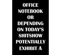 OFFICE NOTEBOOK OR DEPENDING ON TODAY’S SHITSHOW POTENTIALLY EXHIBIT A: Funny, sarcastic saying notebook with 120 lined pages. Perfect gift for workmates and office workers.