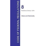 Office of the Federa CFR 8, Aliens and Nationality, January 01, 2016 (Tascabile)