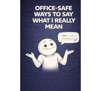 Office-Safe Ways to Say What I Really Mean: Gift for office workers, corporate professionals, coworkers - a funny office notebook for meetings and notes