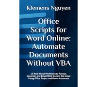 Office Scripts for Word Online: Automate Documents Without VBA: 15 Real-World Workflows to Format, Generate, and Email Word Docs in the Cloud Using Office Scripts and Power Automate