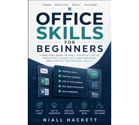 Office Skills for Beginners: A Practical Guide to Email, Microsoft Office, Admin Tasks, Workplace Communication, and Everyday Professional Skills