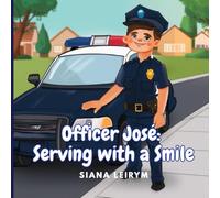 Officer José: Serving with a Smile: A endearing story about an officer who loved to serve and protect his people