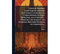 Officia Propria Sanctorum Insignis Ecclesiae Cathedra Lis Cabilonensis Ejusque Dioecesis, Auctoritate... Francisci De Madot... Ad Norman Breviarii Romani Accomodata...