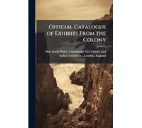 Official Catalogue of Exhibits From the Colony