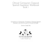 Official Centaurism Classical Spanish Equitation Workbook Book I: Companion to Centaurism: Principles of Classical Spanish Equitation and the Formation of Horse and Rider