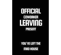 OFFICIAL COWORKER LEAVING PRESENT - YOU'VE LEFT THE MAD HOUSE: A5 6" x 9" Lined Funny Work Notebook, 101 Pages Adult Office Gag Gift for Secret Santa Card or Coworker / Fuuny Gift Idea