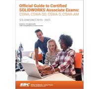 Official Guide to Certified SOLIDWORKS Associate Exams: CSWA, CSWA-SD, CSWSA-S, CSWA-AM: SOLIDWORKS 2019-2021