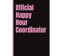 Official Happy Hour Coordinator- Fun notebook for work, home or school: 6x9 | 120 Pages | Wide Ruled Journal | Office gift, Friend Gift