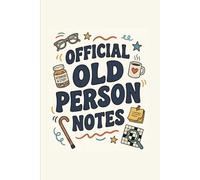 Official Old Person Notes: Funny Gift Notebook for Seniors | Gag Gift for Women, Men or Friends | Senior Journal Notebook | A Fun and Humorous Gift Idea