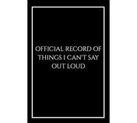 Official Record of Things I Can't Say Out Loud: A Funny Sarcastic Notebook for Office Thoughts and Coworkers, 120 Lined Pages 6x9
