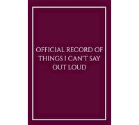 Official Record of Things I Can't Say Out Loud: Funny Sarcastic Notebook for Managers, Executives and HR, Elegant Burgundy Lined Journal for Meeting ... Boss Gift, Law School & Medical Office