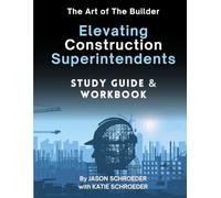 Official Study Guide & Workbook for Elevating Construction Superintendents: A Companion To Elevating Construction Superintendents by Jason Schroeder