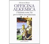 Officina alkemica. L'alchimia come via per la felicità incondizionata