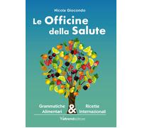 OFFICINE DELLA SALUTE. GRAMMATICHE ALIMENTARI & RICETTE INTERNAZIONALI (LE)