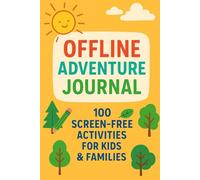Offline Adventure Journal: 100 Screen-Free Activities for Kids & Families