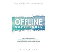 Offline Adventures: Your creative guide to finding balance with your phone and living a more vivid, connected life