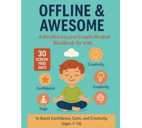 OFFLINE & AWESOME: A Mindfulness and Growth Mindset Workbook for Kids | to Boost Confidence, Calm, and Creativity (Ages 7-10)