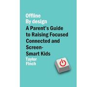 Offline by Design: A Parent’s Guide to Raising Focused, Connected, and Screen-Smart Kids