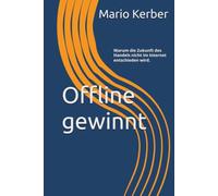 Offline gewinnt: Warum die Zukunft des Handels nicht im Internet entschieden wird.