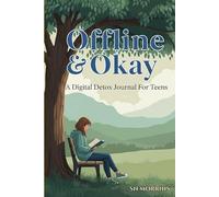 Offline & Okay: A Digital Detox Journal For Teens: For Increasing Focus and Reducing Screen Time | 10 Sections | 170 pages