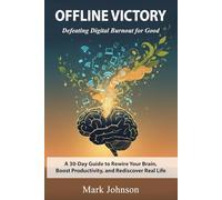 Offline Victory Defeating Digital Burnout for Good: A 30-Day Guide to Rewire Your Brain, Boost Productivity, and Rediscover Real Life