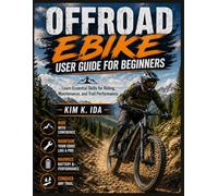 OFFROAD EBIKE USER GUIDE FOR BEGINNERS: Learn Essential Skills for Riding, Maintenance, and Trail Performance