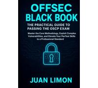OFFSEC BLACK BOOK-The Practical Guide to Passing the OSCP Exam: Master the Core Methodology, Exploit Complex Vulnerabilities, and Elevate Your PenTest Skills to a Professional Standard.