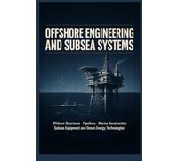 OFFSHORE ENGINEERING AND SUBSEA SYSTEMS: Offshore Structures Pipelines Marine Construction Subsea Equipment and Ocean Energy Technologies