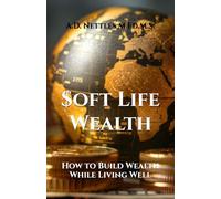 $oft Life Wealth: How to Build Wealth While Living Well