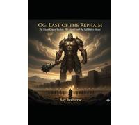 OG LAST OF THE REPHAIM: THE GIANT KING OF BASHAN, HIS LEGEND AND THE FALL FROM MOSES