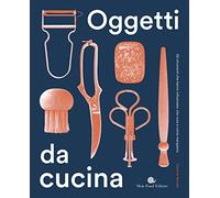 Oggetti da cucina. Gli strumenti che hanno influenzato che cosa e come mangiamo