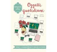 Oggetti quotidiani. Disegnare è facile. Ediz. a colori
