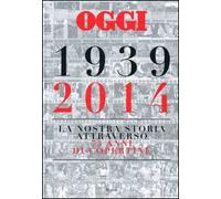 Oggi. 1939-2014. La nostra storia attraverso 75 anni di copertine. Ediz. illustrata