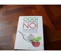 Oggi cuciniamo noi. Mille ricette tutte da gustare