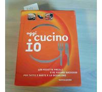 Oggi cucino io. 400 ricette facili e di sicuro successo per tutti i gusti e le occasioni