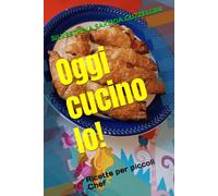 Oggi cucino Io!: Ricette per piccoli Chef