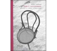 Oggi e dopodomani. Discorsi di cinque sopravvissuti