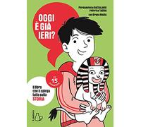Oggi è già ieri? Il libro che ti spiega tutto sulla storia. Le 15 domande