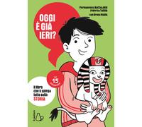 Oggi è già ieri? Il libro che ti spiega tutto sulla storia. Le 15 domande