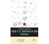 OGGI È IL DOMANI DI IERI. MEMORIA - Adriani Simone - 2021 - L'Erudita