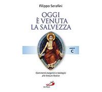 Oggi è venuta la salvezza. Commenti esegetici e teologici alle letture festive. Anno C