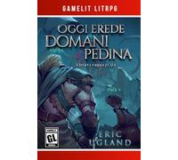 Oggi erede, domani pedina: Un romanzo LitRPG/Game Lit