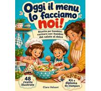 Oggi il Menu lo Facciamo Noi!: Ricette per bambini: cucinare con i bambini dal salato al dolce