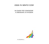 Oggi mi sento cosi: Un diario per conoscere e disegnare le emozioni