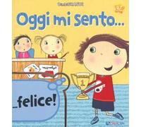 Oggi mi sento.... Ediz. a colori