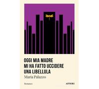 Libri Palazzo Maria - Oggi Mia Madre Mi Ha Fatto Uccidere Una Libellula